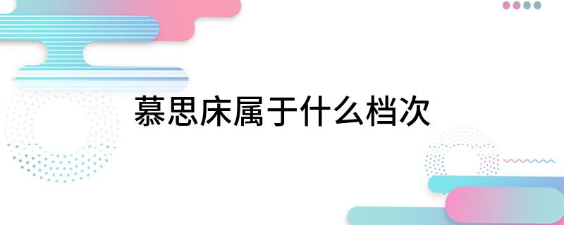 慕思床属于什么档次火狐电竞(图1)